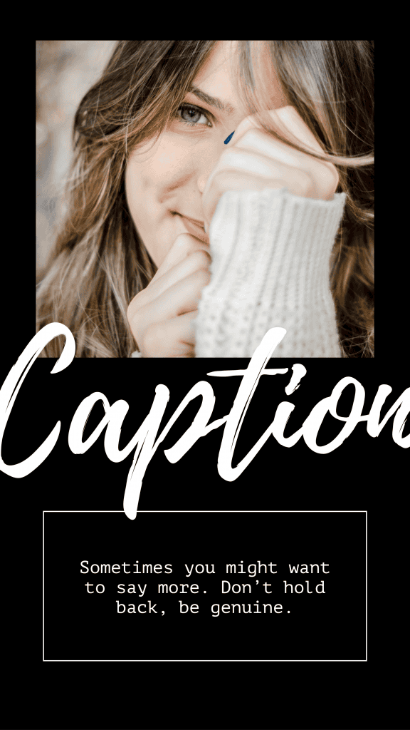 Black and bold collection - Caption Sometimes you might want to say more. Don’t hold back, be genuine. Instagram Story Template
